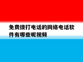 免费拨打电话的网络电话软件有哪些呢视频