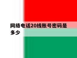 网络电话20线账号密码是多少的简单介绍