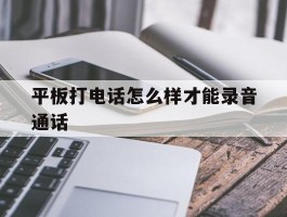 平板打电话怎么样才能录音通话