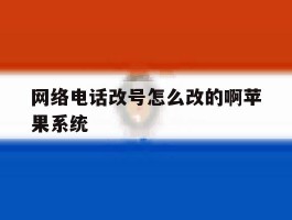 网络电话改号怎么改的啊苹果系统的简单介绍
