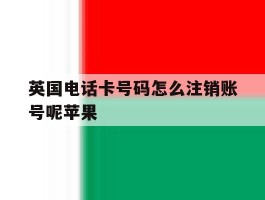 英国电话卡号码怎么注销账号呢苹果