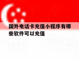 国外电话卡充值小程序有哪些软件可以充值