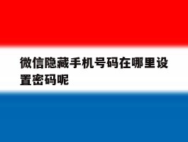 微信隐藏手机号码在哪里设置密码呢