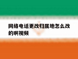 网络电话更改归属地怎么改的啊视频