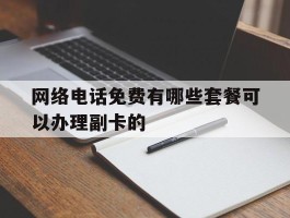 包含网络电话免费有哪些套餐可以办理副卡的的词条