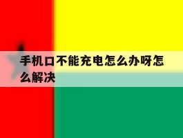 手机口不能充电怎么办呀怎么解决