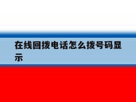 在线回拨电话怎么拨号码显示