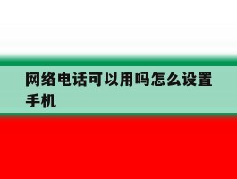 网络电话可以用吗怎么设置手机