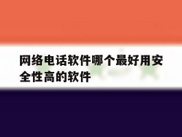 网络电话软件哪个最好用安全性高的软件