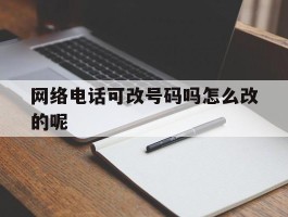 网络电话可改号码吗怎么改的呢