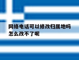 关于网络电话可以修改归属地吗怎么改不了呢的信息