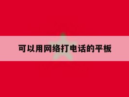 可以用网络打电话的平板