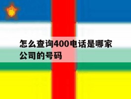 怎么查询400电话是哪家公司的号码
