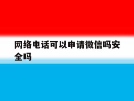 网络电话可以申请微信吗安全吗