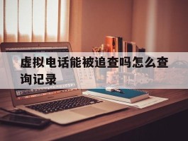 虚拟电话能被追查吗怎么查询记录