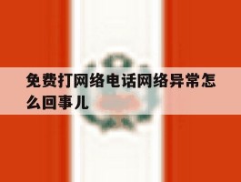 免费打网络电话网络异常怎么回事儿