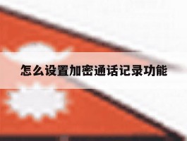 怎么设置加密通话记录功能