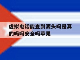 虚拟电话能查到源头吗是真的吗吗安全吗苹果