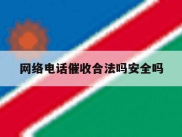 网络电话催收合法吗安全吗