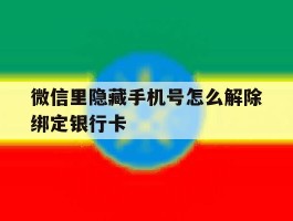 关于微信里隐藏手机号怎么解除绑定银行卡的信息