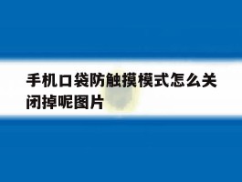 手机口袋防触摸模式怎么关闭掉呢图片的简单介绍