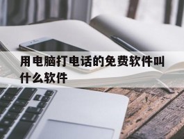 用电脑打电话的免费软件叫什么软件