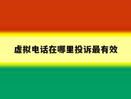 虚拟电话在哪里投诉最有效