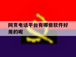 网页电话平台有哪些软件好用的呢