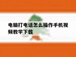 电脑打电话怎么操作手机视频教学下载