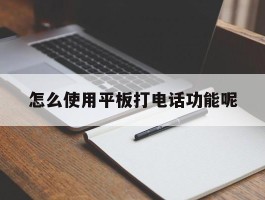 怎么使用平板打电话功能呢