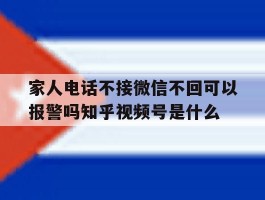家人电话不接微信不回可以报警吗知乎视频号是什么