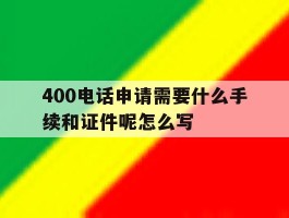关于400电话申请需要什么手续和证件呢怎么写的信息