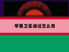 苹果卫星通话怎么用