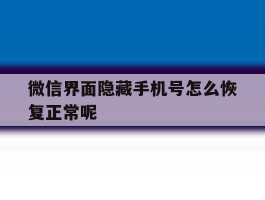 微信界面隐藏手机号怎么恢复正常呢