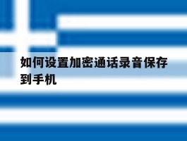 如何设置加密通话录音保存到手机