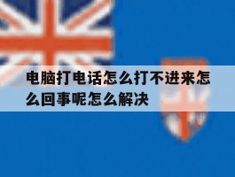 关于电脑打电话怎么打不进来怎么回事呢怎么解决的信息