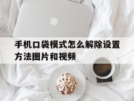 手机口袋模式怎么解除设置方法图片和视频