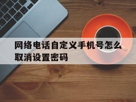 网络电话自定义手机号怎么取消设置密码