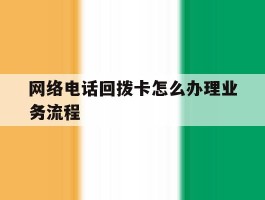 网络电话回拨卡怎么办理业务流程