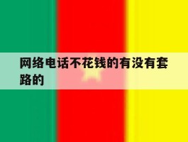 网络电话不花钱的有没有套路的
