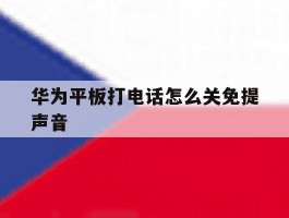 华为平板打电话怎么关免提声音