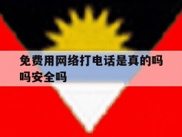 免费用网络打电话是真的吗吗安全吗