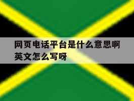 网页电话平台是什么意思啊英文怎么写呀的简单介绍