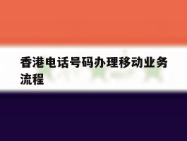 香港电话号码办理移动业务流程
