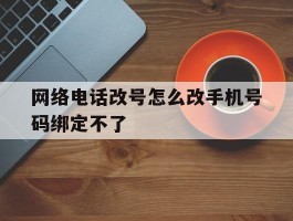 网络电话改号怎么改手机号码绑定不了