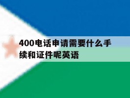 400电话申请需要什么手续和证件呢英语