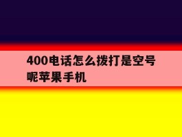 400电话怎么拨打是空号呢苹果手机