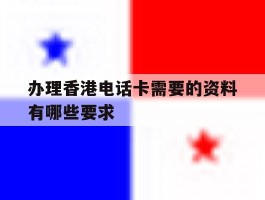 办理香港电话卡需要的资料有哪些要求