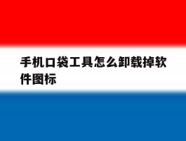 手机口袋工具怎么卸载掉软件图标