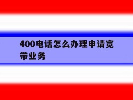 400电话怎么办理申请宽带业务